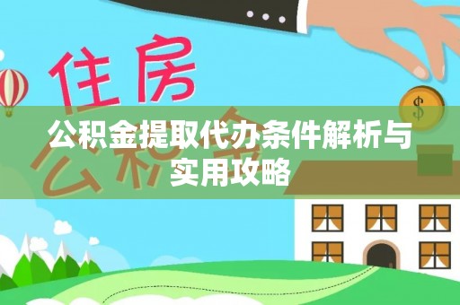 安居公积金提取代办条件解析与实用攻略