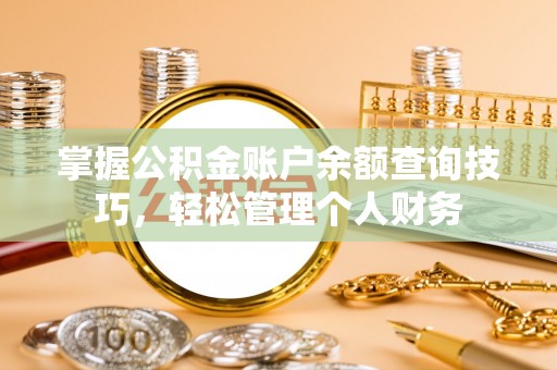 安居掌握公积金账户余额查询技巧，轻松管理个人财务