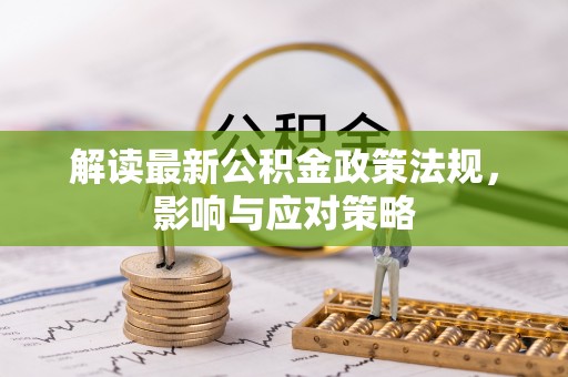 安居解读最新公积金政策法规，影响与应对策略