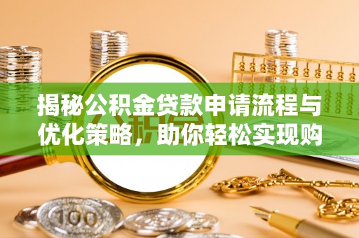 安居揭秘公积金贷款申请流程与优化策略，助你轻松实现购房梦想
