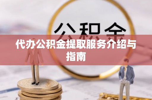 安居代办公积金提取服务介绍与指南