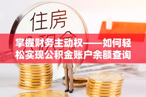 安居掌握财务主动权——如何轻松实现公积金账户余额查询